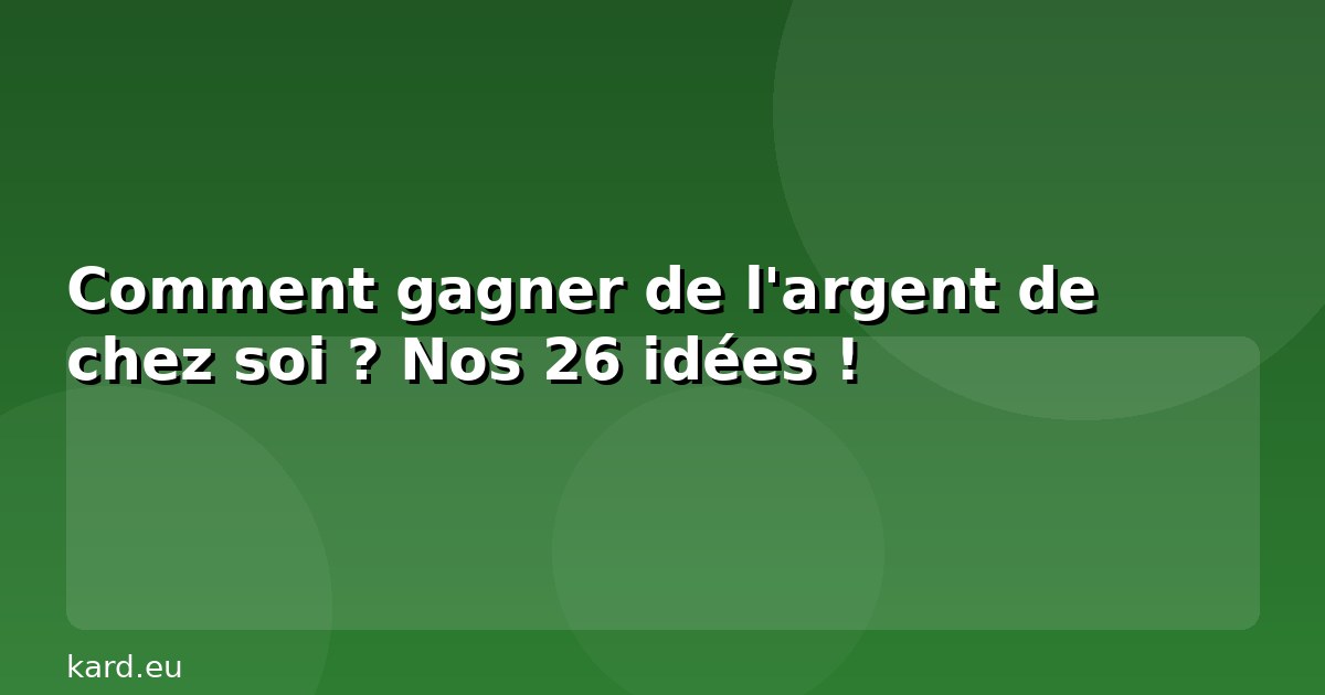 Comment gagner de l'argent de chez soi ? Nos 26 idées !