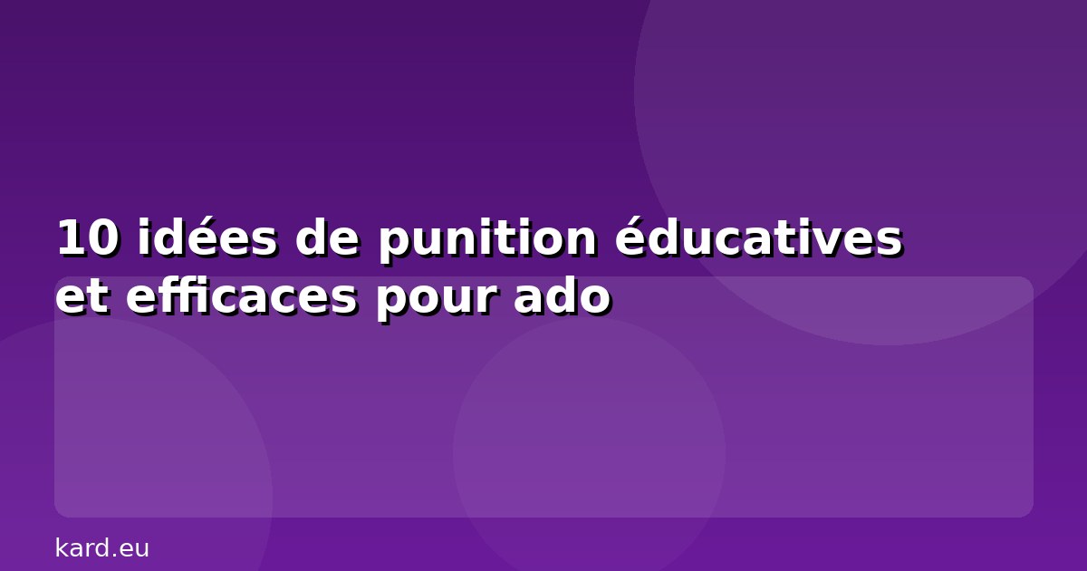 10 idées de punition éducatives et efficaces pour ado